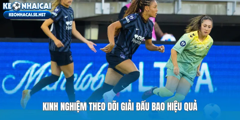 Kinh nghiệm theo dõi giải đấu bao hiệu quả