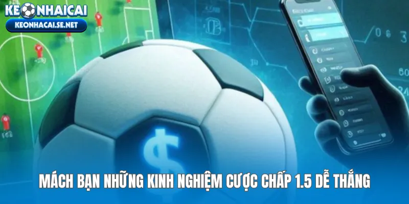 Mách bạn những kinh nghiệm cược chấp 1.5 dễ thắng